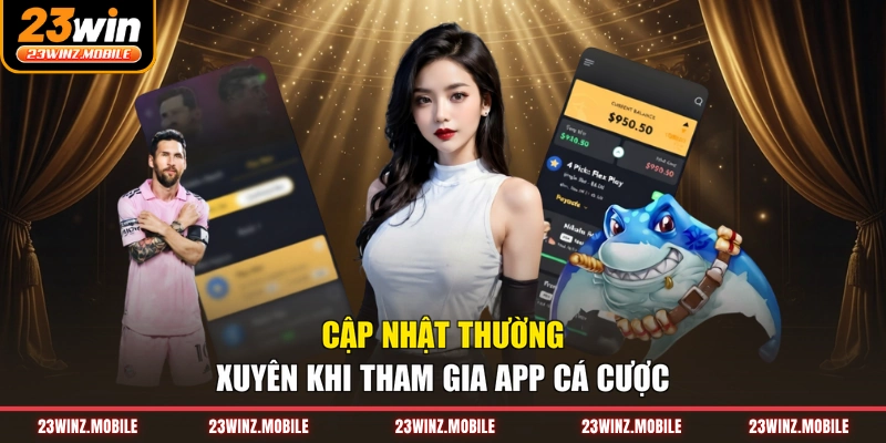 Cập nhật thường xuyên khi tham gia app cá cược